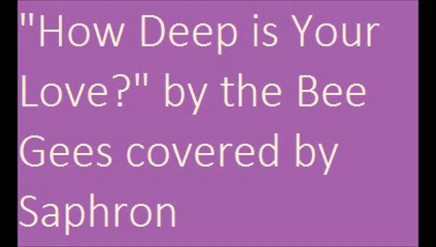 How Deep is Your Love? by the Bee Gees covered by Saphron