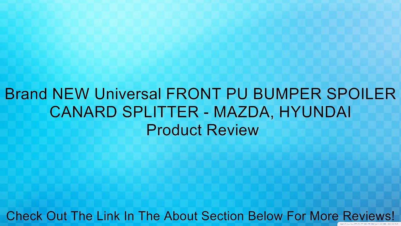 Brand NEW Universal FRONT PU BUMPER SPOILER CANARD SPLITTER - MAZDA, HYUNDAI Review