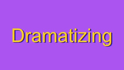 How to Pronounce Dramatizing