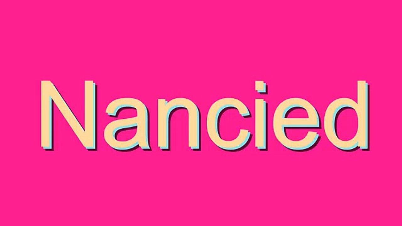 How to Pronounce Nancied