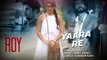 Yaara Re' Song with Lyrics - Roy - Ranbir Kapoor - Arjun Rampal - Jacqueline Fernandez