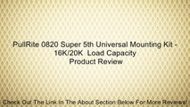 PullRite 0820 Super 5th Universal Mounting Kit - 16K/20K  Load Capacity Review