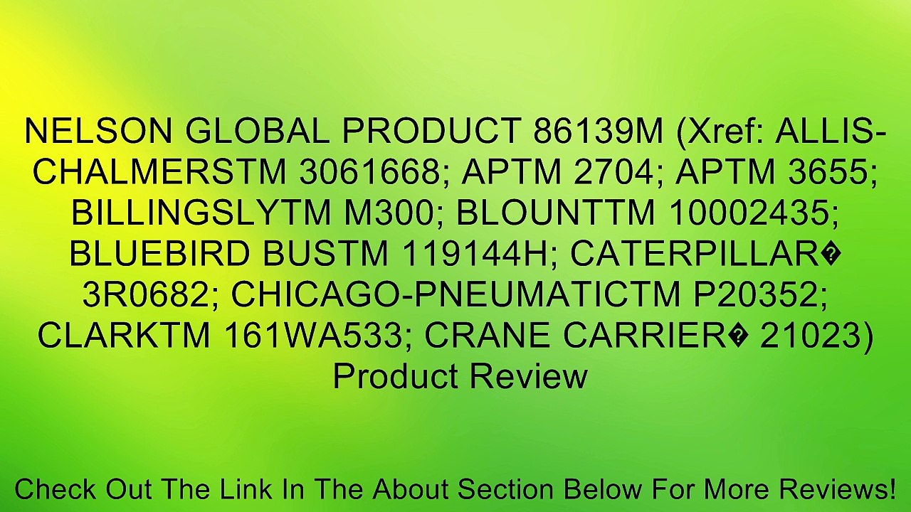 NELSON GLOBAL PRODUCT 86139M (Xref: ALLIS-CHALMERSTM 3061668; APTM 2704; APTM 3655; BILLINGSLYTM M300; BLOUNTTM 10002435; BLUEBIRD BUSTM 119144H; CATERPILLAR� 3R0682; CHICAGO-PNEUMATICTM P20352; CLARKTM 161WA533; CRANE CARRIER� 21023) Review