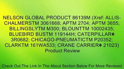 NELSON GLOBAL PRODUCT 86139M (Xref: ALLIS-CHALMERSTM 3061668; APTM 2704; APTM 3655; BILLINGSLYTM M300; BLOUNTTM 10002435; BLUEBIRD BUSTM 119144H; CATERPILLAR� 3R0682; CHICAGO-PNEUMATICTM P20352; CLARKTM 161WA533; CRANE CARRIER� 21023) Review