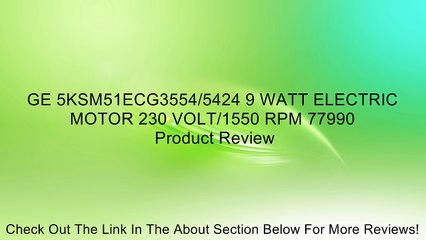 GE 5KSM51ECG3554/5424 9 WATT ELECTRIC MOTOR 230 VOLT/1550 RPM 77990 Review