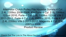 Alternator Clutch Pulley Fits Hyundai Sonata 4 Cyl. 2.4L 2359cc 2006-2008, Kia Forte 4 Cyl. 2.0L 1998cc 122cid 2010, Forte 4 Cyl. 2.0L 1998cc 122cid VIN 2 2011-2012, Forte 4 Cyl. 2.4L 2359cc 2010, Forte 4 Cyl. 2.4L 2359cc VIN 3 2011-2012, Magentis 4 Cyl.