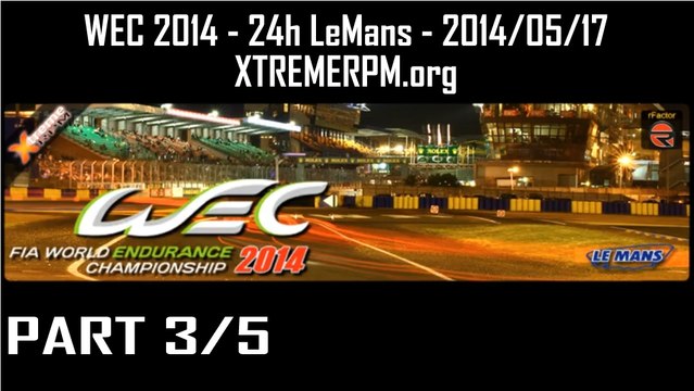 Part 3 - WEC 2014 - 24h LeMans 2014-05-18 XTREMERPM.org Hours 11-15