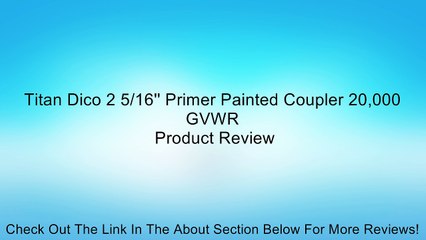 Titan Dico 2 5/16'' Primer Painted Coupler 20,000 GVWR Review