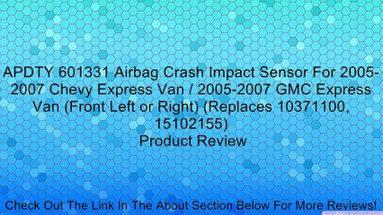 APDTY 601331 Airbag Crash Impact Sensor For 2005-2007 Chevy Express Van / 2005-2007 GMC Express Van (Front Left or Right) (Replaces 10371100, 15102155) Review