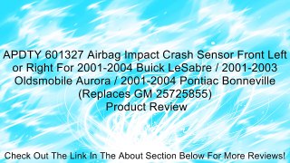 APDTY 601327 Airbag Impact Crash Sensor Front Left or Right For 2001-2004 Buick LeSabre / 2001-2003 Oldsmobile Aurora / 2001-2004 Pontiac Bonneville (Replaces GM 25725855) Review