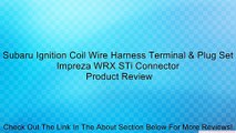 Subaru Ignition Coil Wire Harness Terminal & Plug Set Impreza WRX STi Connector Review