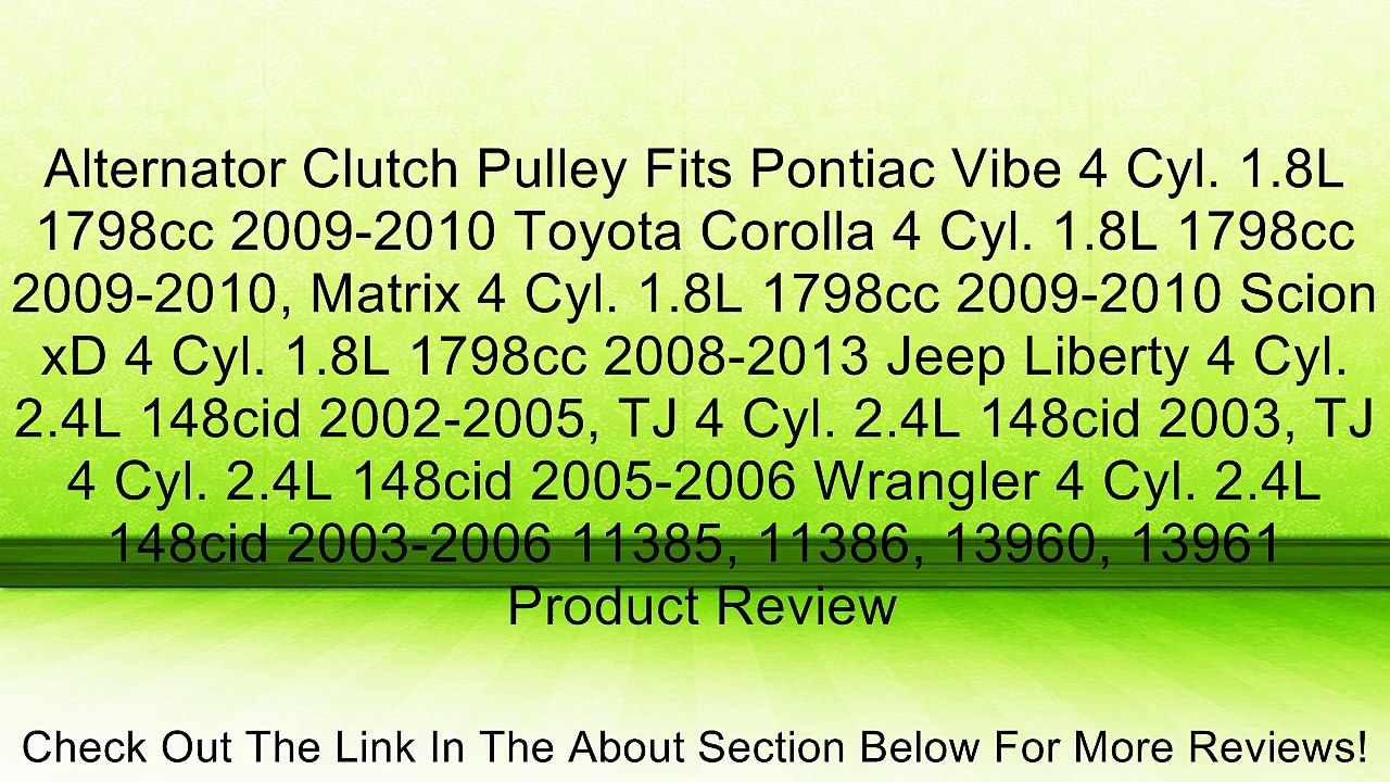 Alternator Clutch Pulley Fits Pontiac Vibe 4 Cyl. 1.8L 1798cc 2009-2010 Toyota Corolla 4 Cyl. 1.8L 1798cc 2009-2010, Matrix 4 Cyl. 1.8L 1798cc 2009-2010 Scion xD 4 Cyl. 1.8L 1798cc 2008-2013 Jeep Liberty 4 Cyl. 2.4L 148cid 2002-2005, TJ 4 Cyl. 2.4L 148cid