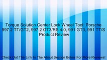 Torque Solution Center Lock Wheel Tool: Porsche 997.2 TT/GT2, 997.2 GT3/RS 4.0, 991 GT3, 991 TT/S Review