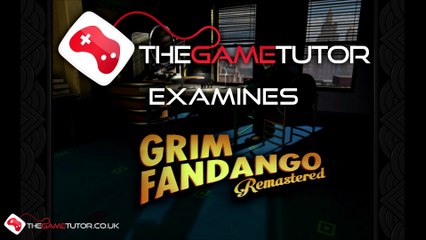 The Game Tutor Examines Grim Fandango Remastered