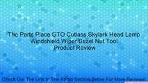 The Parts Place GTO Cutlass Skylark Head Lamp Windshield Wiper Bezel Nut Tool Review