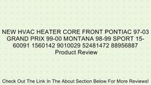 NEW HVAC HEATER CORE FRONT PONTIAC 97-03 GRAND PRIX 99-00 MONTANA 98-99 SPORT 15-60091 1560142 9010029 52481472 88956887 Review