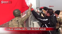 Kobani sınırına dev Türk bayrağı asıldı