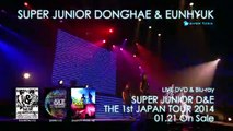 SUPER JUNIOR DONGHAE & EUNHYUK   「SUPER JUNIOR D&E THE 1st JAPAN TOUR　2014」ダイジェスト映像