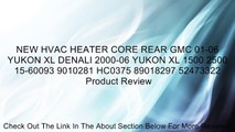 NEW HVAC HEATER CORE REAR GMC 01-06 YUKON XL DENALI 2000-06 YUKON XL 1500 2500 15-60093 9010281 HC0375 89018297 52473322 Review