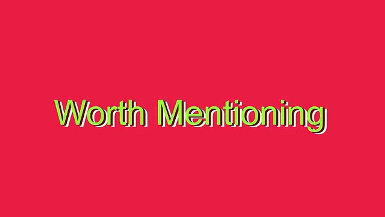 How to Pronounce Worth Mentioning