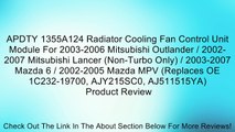 APDTY 1355A124 Radiator Cooling Fan Control Unit Module For 2003-2006 Mitsubishi Outlander / 2002-2007 Mitsubishi Lancer (Non-Turbo Only) / 2003-2007 Mazda 6 / 2002-2005 Mazda MPV (Replaces OE 1C232-19700, AJY215SC0, AJ511515YA) Review