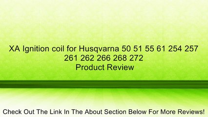XA Ignition coil for Husqvarna 50 51 55 61 254 257 261 262 266 268 272 Review