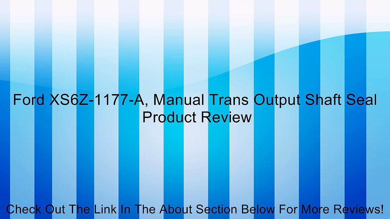 Ford XS6Z-1177-A, Manual Trans Output Shaft Seal Review