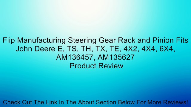 Flip Manufacturing Steering Gear Rack and Pinion Fits John Deere E, TS, TH, TX, TE, 4X2, 4X4, 6X4, AM136457, AM135627 Review