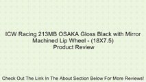 ICW Racing 213MB OSAKA Gloss Black with Mirror Machined Lip Wheel - (18X7.5) Review