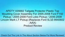 APDTY 035682 Tailgate Protector Plastic Top Moulding Cover Assembly For 2005-2008 Ford F150 Pickup / 2005-2008 Ford Lobo Pickup / 2006-2008 Lincoln Mark LT Pickup (Replaces Ford 5L3Z-9940602-AAA) Review
