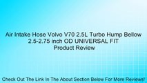 Air Intake Hose Volvo V70 2.5L Turbo Hump Bellow 2.5-2.75 inch OD UNIVERSAL FIT Review
