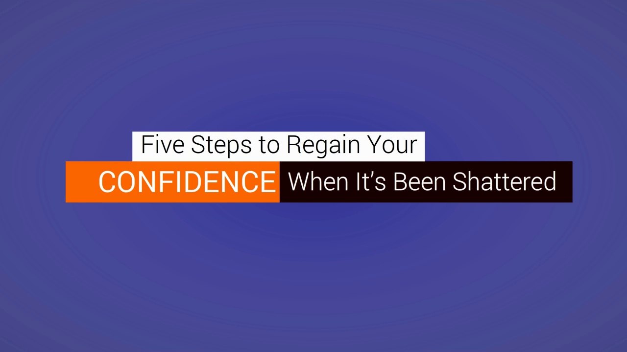 5 Steps to Regain Your Confidence When It’s Been Shattered: Build a Success Mindset