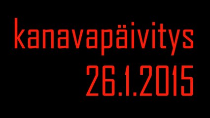 Kanavapaivitys 26.1.2015, että miksi ei videoita viime viikolla.