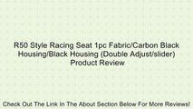 R50 Style Racing Seat 1pc Fabric/Carbon Black Housing/Black Housing (Double Adjust/slider) Review