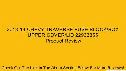 2013-14 CHEVY TRAVERSE FUSE BLOCK/BOX UPPER COVER/LID 22933355 Review