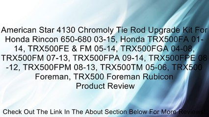 American Star 4130 Chromoly Tie Rod Upgrade Kit For Honda Rincon 650-680 03-15, Honda TRX500FA 01-14, TRX500FE & FM 05-14, TRX500FGA 04-08, TRX500FM 07-13, TRX500FPA 09-14, TRX500FPE 08-12, TRX500FPM 08-13, TRX500TM 05-06, TRX500 Foreman, TRX500 Foreman R