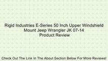 Rigid Industries E-Series 50 Inch Upper Windshield Mount Jeep Wrangler JK 07-14 Review
