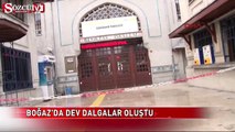 Boğaz'da dev dalgalar oluştu