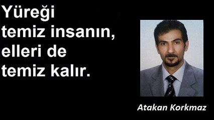 Yüreği temiz insanın, elleri de temiz kalır.. Atakan Korkmaz