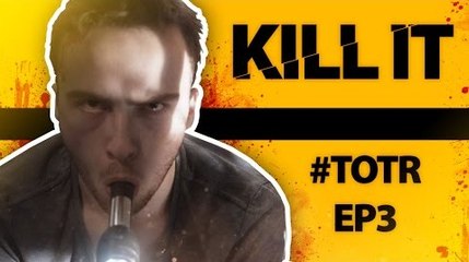 KILL IT !!! - TOTR#3
