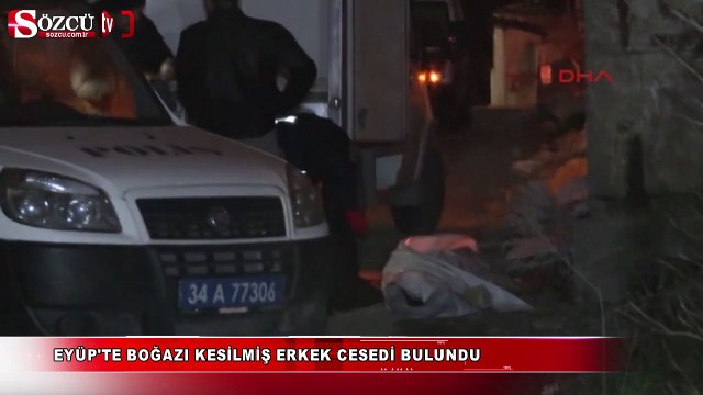 Eyüp'te boğazı kesilmiş erkek cesedi bulundu
