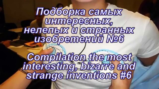 Подборка самых интересных, нелепых и странных изобретений №6. The most interesting invents #6