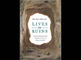Lives in Ruins: Archaeologists and the Seductive Lure of Human Rubble Marilyn Johnson PDF Download