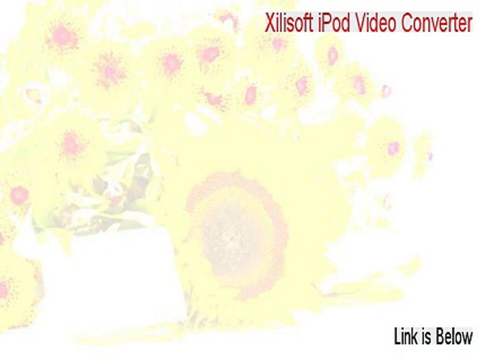 Xilisoft iPod Video Converter Key Gen [Download Here]