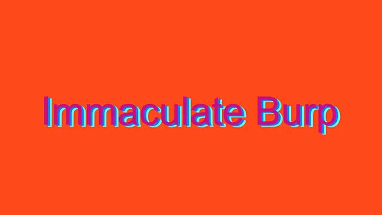 How to Pronounce Immaculate Burp