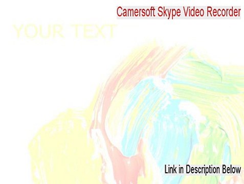 Camersoft Skype Video Recorder Key Gen - Risk Free Download