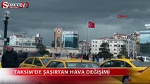 Taksim'de şaşırtan hava değişimi