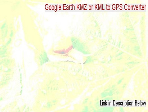 Google Earth KMZ or KML to GPS Converter Keygen - Legit Download (2015)