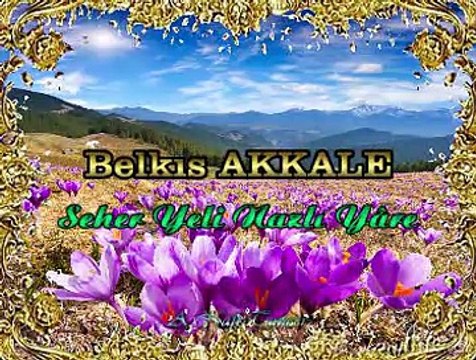 Belkıs AKKALE *Seher Yeli Nazlı Yâre*