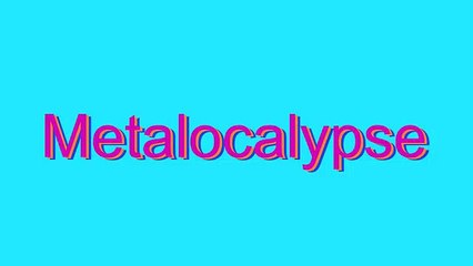 How to Pronounce Metalocalypse